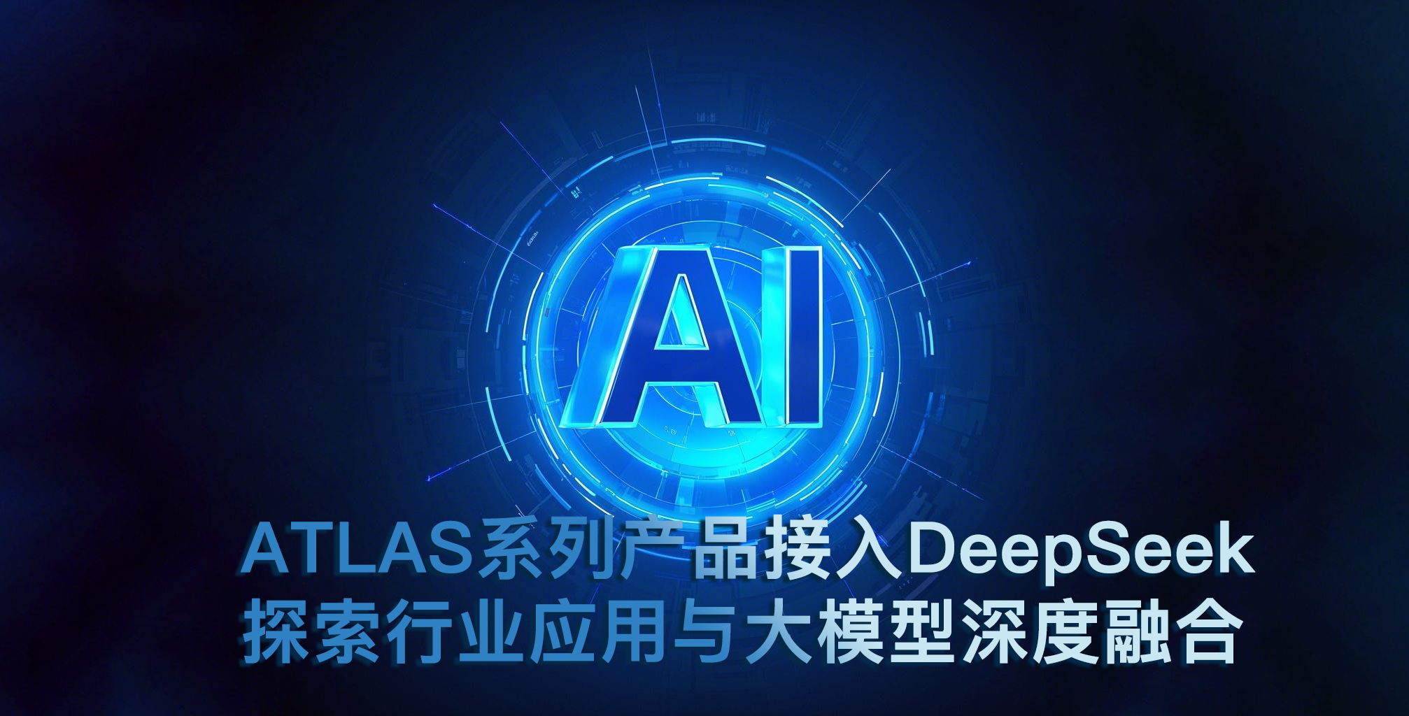 ATLAS系列產品接入DeepSeek 探索行業應用與大模型深度融合